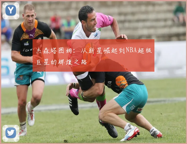 杰森塔图姆：从新星崛起到NBA超级巨星的辉煌之路