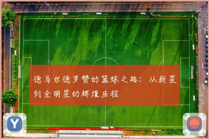 德马尔德罗赞的篮球之路：从新星到全明星的辉煌历程